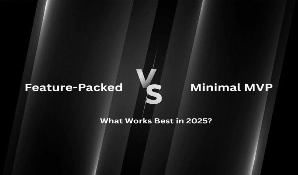 Feature-Packed vs. Minimal MVP